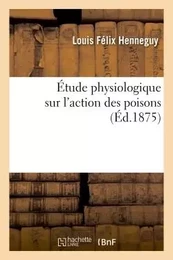 Étude physiologique sur l'action des poisons