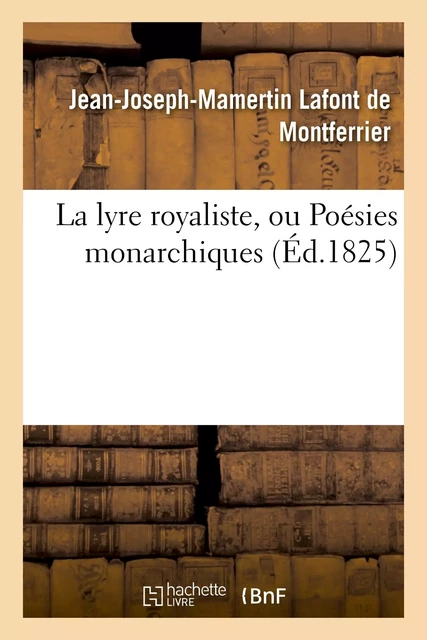 La lyre royaliste, ou Poésies monarchiques - Jean-Joseph-Mamertin Lafont de Montferrier - HACHETTE BNF