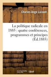 La politique radicale en 1885 : quatre conférences, programmes et principes, les élections