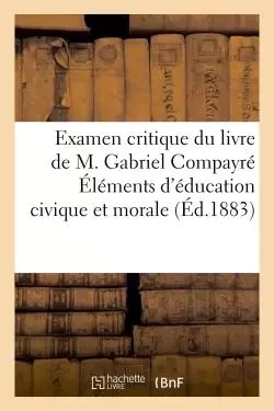 Examen critique du livre de M. Gabriel Compayré Éléments d'éducation civique et morale -  - HACHETTE BNF