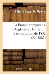 La France comparée à l'Angleterre : lettres sur la constitution de 1852