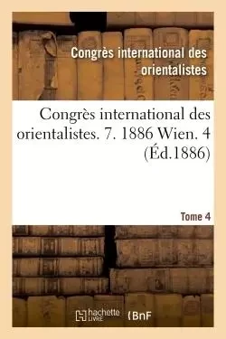 Congrès international des orientalistes. 7. 1886 Wien. 4 -  Congrès international des orientalistes - HACHETTE BNF