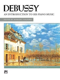 CLAUDE DEBUSSY : AN INTRODUCTION TO HIS PIANO MUSIC - EDITED BY MARGERY HALFORD