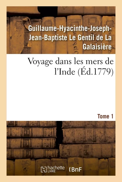 Voyage dans les mers de l'Inde. Tome 1 - Guillaume-Hyacinthe-Joseph-Jean-Baptiste Le Gentil de La Galaisière - HACHETTE BNF