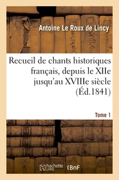 Recueil de chants historiques français, depuis le XIIe jusqu'au XVIIIe siècle. Tome 1