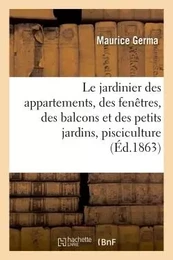 Le jardinier des appartements, des fenêtres, des balcons et des petits jardins : suivi d'un aperçu