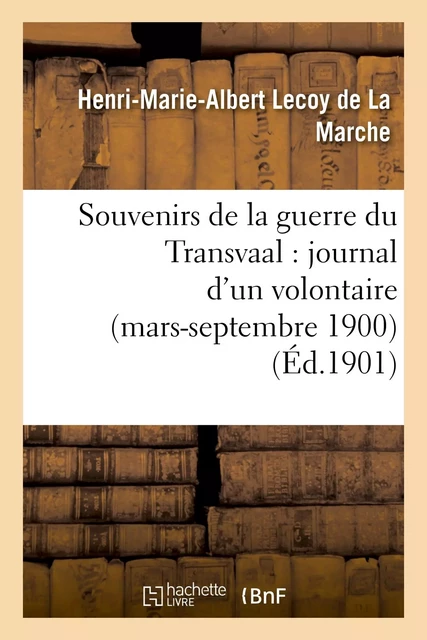 Souvenirs de la guerre du Transvaal : journal d'un volontaire (mars-septembre 1900) - Henri-Marie-Albert Lecoy de La Marche - HACHETTE BNF