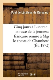 Cinq jours à Lucerne : adresse de la jeunesse française remise à Mgr le comte de Chambord