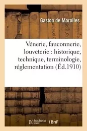 Vénerie, fauconnerie, louveterie : historique, technique, terminologie, réglementation,