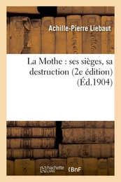 La Mothe : ses sièges, sa destruction (2e édition)