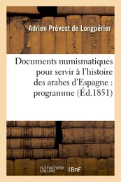 Documents numismatiques pour servir à l'histoire des arabes d'Espagne : programme