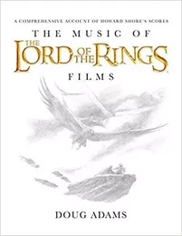 DOUG ADAMS:  THE MUSIC OF THE LORD OF THE RINGS FILMS - A COMPREHENSIVE ACCOUNT OF HOWARD SHORE'S SC