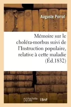 Mémoire sur le choléra-morbus  suivi de l'Instruction populaire, relative à cette maladie - Auguste Porral - HACHETTE BNF