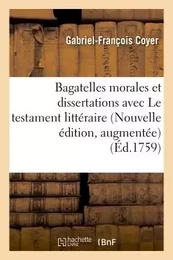 Bagatelles morales et dissertations, avec Le testament littéraire de M. l'abbé Desfontaines.