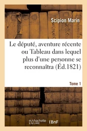 Le député, aventure récente ou Tableau dans lequel plus d'une personne se reconnaîtra. Tome 1