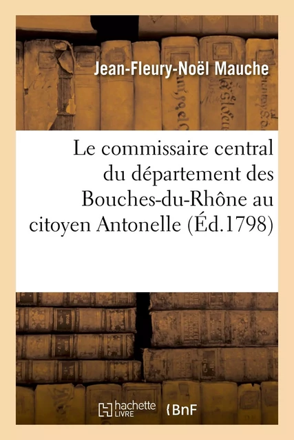 Le commissaire central du département des Bouches-du-Rhône au citoyen Antonelle - Jean-Fleury-Noël Mauche - HACHETTE BNF