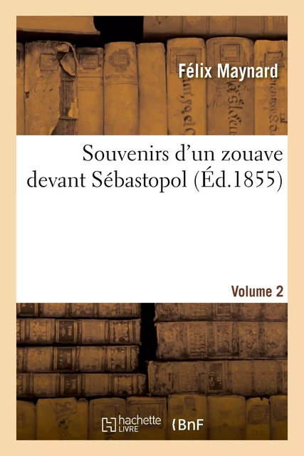 Souvenirs d'un zouave devant Sébastopol. Volume 2 - Félix Maynard - HACHETTE BNF