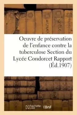 Oeuvre de préservation de l'enfance contre la tuberculose Section du Lycée Condorcet Rapport général -  - HACHETTE BNF