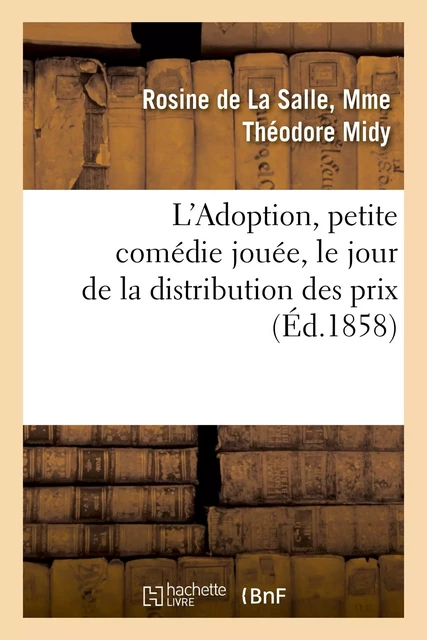 L'Adoption, petite comédie jouée, le jour de la distribution des prix, par les jeunes élèves - Rosine Midy - HACHETTE BNF