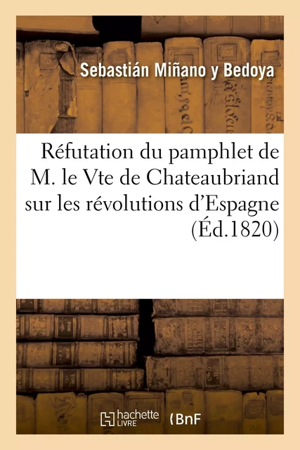 Réfutation du pamphlet de M. le Vte de Chateaubriand sur les révolutions d'Espagne - Sebastián Miñano y Bedoya - HACHETTE BNF