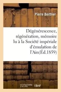 Dégénérescence, régénération, mémoire lu à la Société impériale d'émulation de l'Ain - Pierre Berthier - HACHETTE BNF