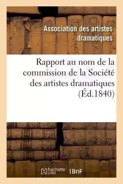 Rapport au nom de la commission de la Société des artistes dramatiques -  ASSOCIATION DES ARTISTES - HACHETTE BNF