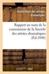 Rapport au nom de la commission de la Société des artistes dramatiques