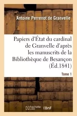 Papiers d'État du cardinal de Granvelle des manuscrits de la Bibliothèque de Besançon Tome 1 - Antoine Perrenot de Granvelle - HACHETTE BNF