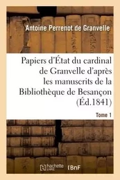 Papiers d'État du cardinal de Granvelle des manuscrits de la Bibliothèque de Besançon Tome 1