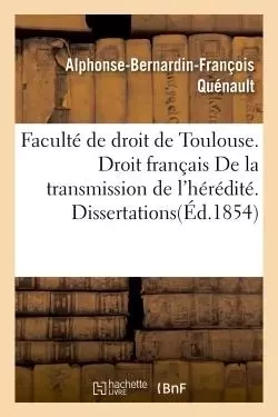 Faculté de droit de Toulouse. Droit français  De la transmission de l'hérédité. Dissertations -  Quénault - HACHETTE BNF