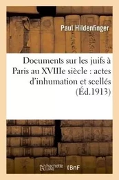 Documents sur les juifs à Paris au XVIIIe siècle : actes d'inhumation et scellés