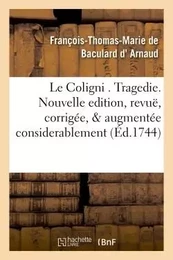 Le Coligni . Tragedie. Nouvelle edition, revuë, corrigée, & augmentée considerablement