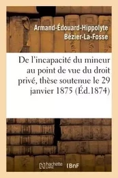 De l'incapacité du mineur au point de vue du droit privé, thèse soutenue le  29 janvier 1875