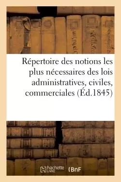 Répertoire raisonné des notions les plus nécessaires des lois administratives, civiles, commerciales -  Laithier - HACHETTE BNF