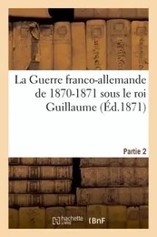 La Guerre franco-allemande de 1870-1871 sous le roi Guillaume. Partie 2