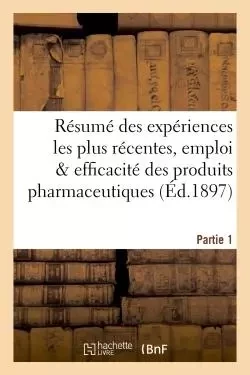 Résumé des expériences les plus récentes, emploi & efficacité des produits pharmaceutiques Partie 1 -  "" - HACHETTE BNF