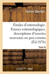 Études d'entomologie. Faunes entomologiques, descriptions d'insectes nouveaux ou peu connus.Tome III