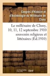 Le millénaire de Cluny, 10, 11, 12 septembre 1910  souvenirs religieux et littéraires