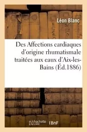 Des Affections cardiaques d'origine rhumatismale traitées aux eaux d'Aix-les-Bains