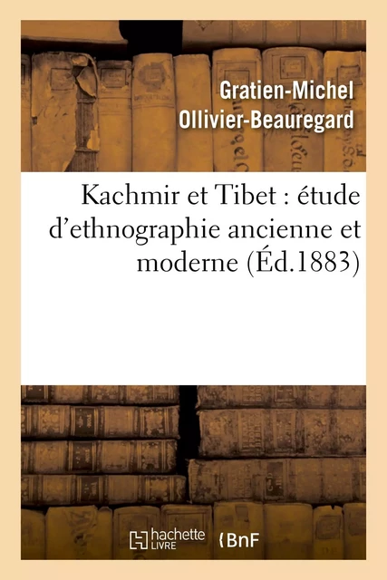 Kachmir et Tibet : étude d'ethnographie ancienne et moderne - Gratien-Michel Ollivier-Beauregard - HACHETTE BNF