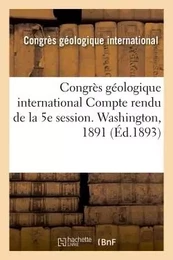 Congrès géologique international  Compte rendu de la 5e session. Washington, 1891