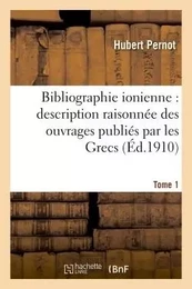 Bibliographie ionienne : description raisonnée des ouvrages publiés par les Grecs  Tome 1