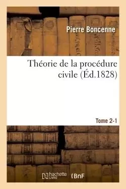 Théorie de la procédure civile Tome 2-1 - Pierre Boncenne - HACHETTE BNF