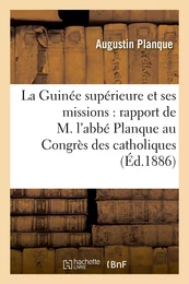 La Guinée supérieure et ses missions : rapport de M. l'abbé Planque au Congrès