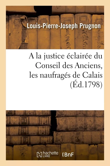 A la justice éclairée du Conseil des Anciens, les naufragés de Calais - Louis-Pierre-Joseph Prugnon - HACHETTE BNF