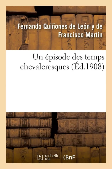 Un épisode des temps chevaleresques - Fernando Quiñones de León y de Francisco Martin - HACHETTE BNF