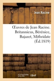 Oeuvres de Jean Racine. Britannicus, Bérénice, Bajazet, Mithridate