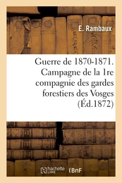 Guerre de 1870-1871. Campagne de la 1re compagnie des gardes forestiers des Vosges