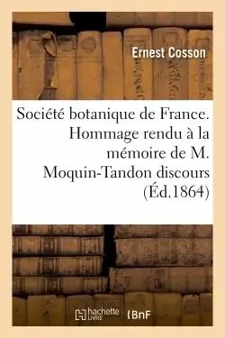 Société botanique de France. Hommage rendu à la mémoire de M. Moquin-Tandon discours - Ernest Cosson - HACHETTE BNF