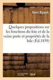 Quelques propositions sur les fonctions du foie et de la veine porte, les propriétés de la bile